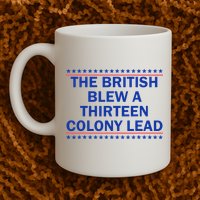 The British Blew A Thirteen Colony Lead Funny 4th Of July Mug