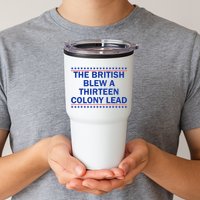 The British Blew A Thirteen Colony Lead Funny 4th Of July Tumbler