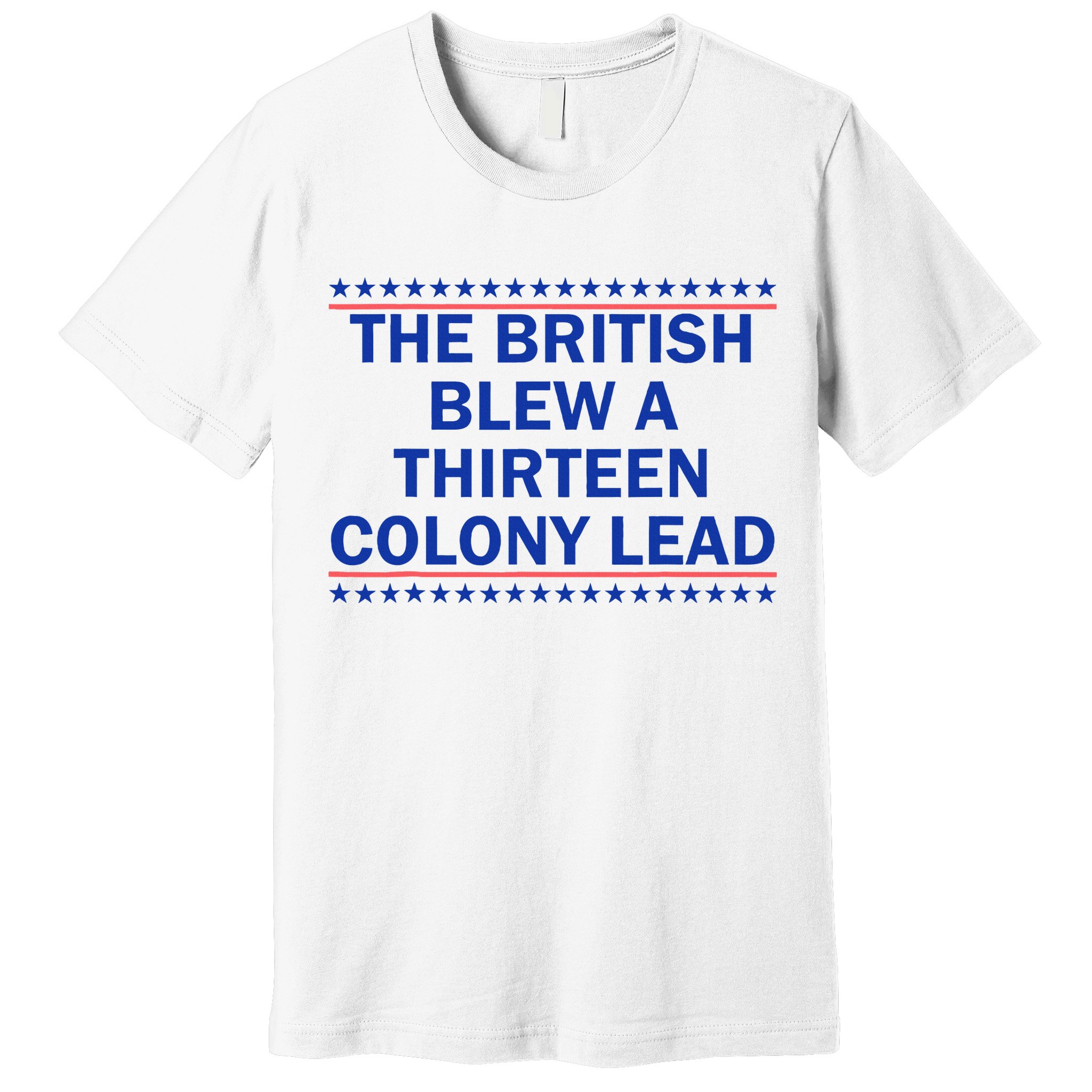 The British Blew A Thirteen Colony Lead Funny 4th Of July Premium T-Shirt
