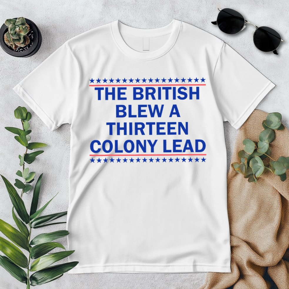 The British Blew A Thirteen Colony Lead Funny 4th Of July Premium T-Shirt