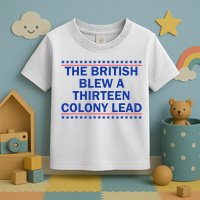 The British Blew A Thirteen Colony Lead Funny 4th Of July Toddler T-Shirt