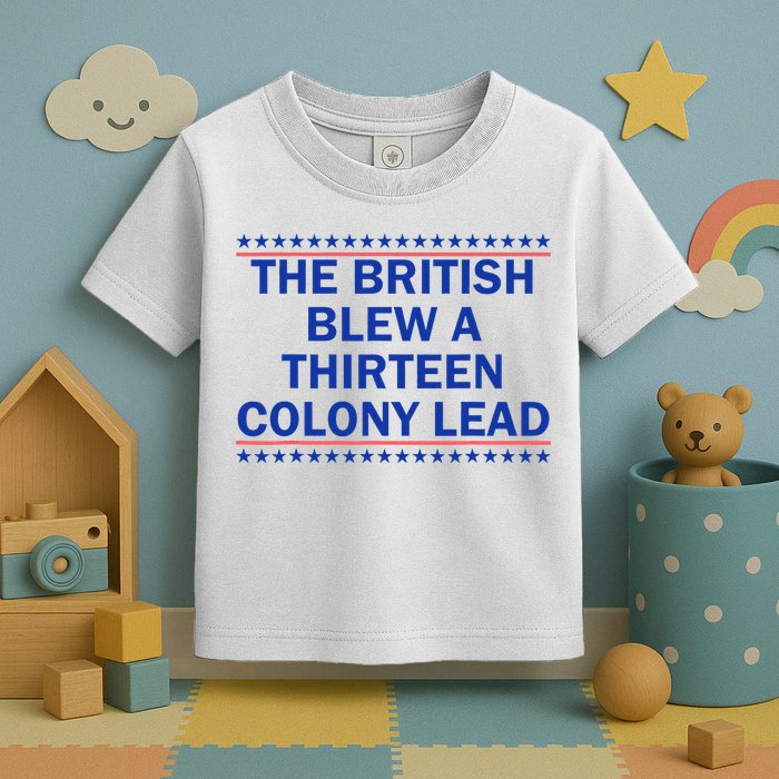 The British Blew A Thirteen Colony Lead Funny 4th Of July Toddler T-Shirt