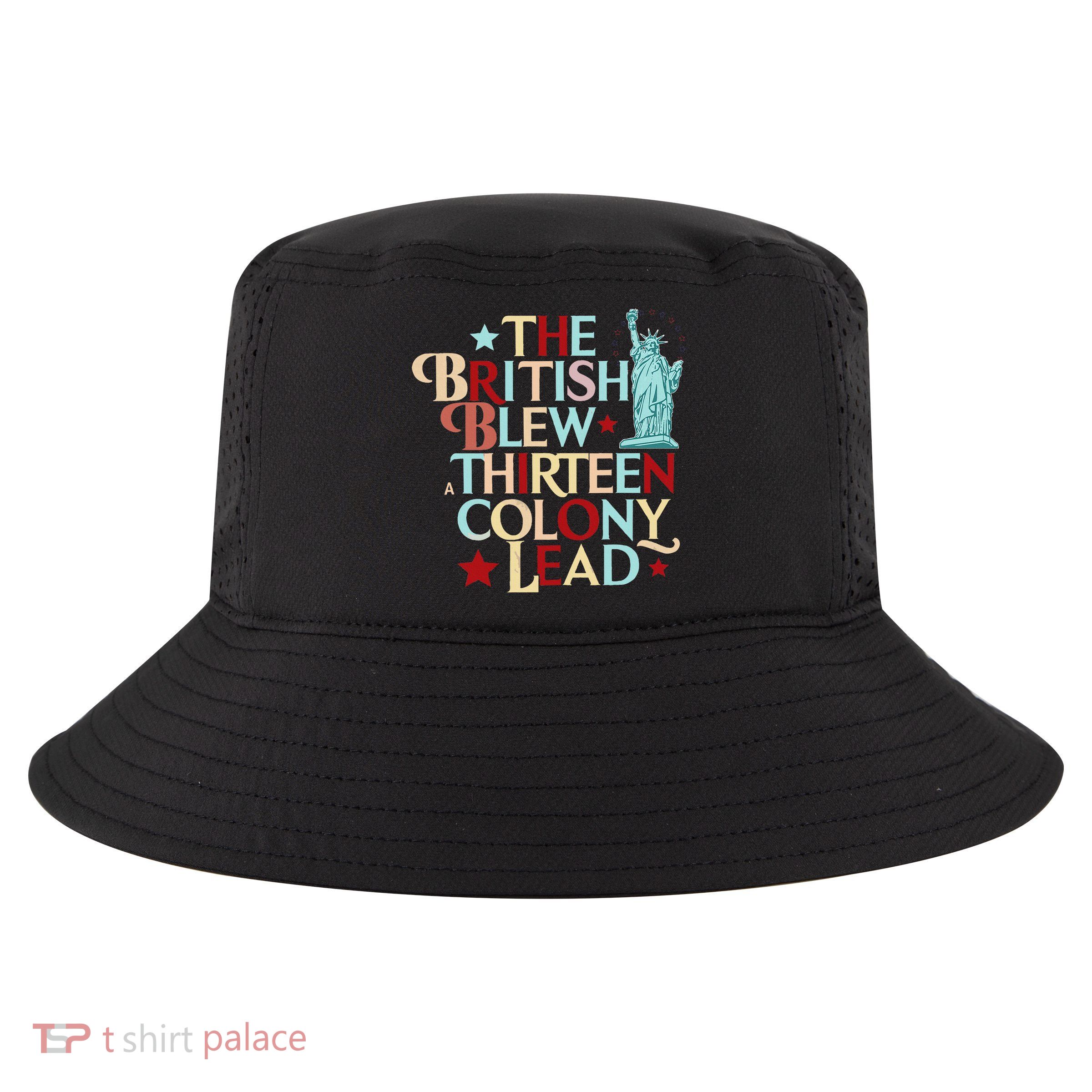 The British Blew A Thirteen Colony Lead Funny 4th Of July Cool Comfort Performance Bucket Hat