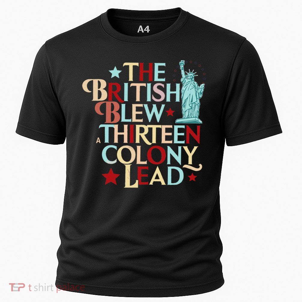 The British Blew A Thirteen Colony Lead Funny 4th Of July Performance Shirt