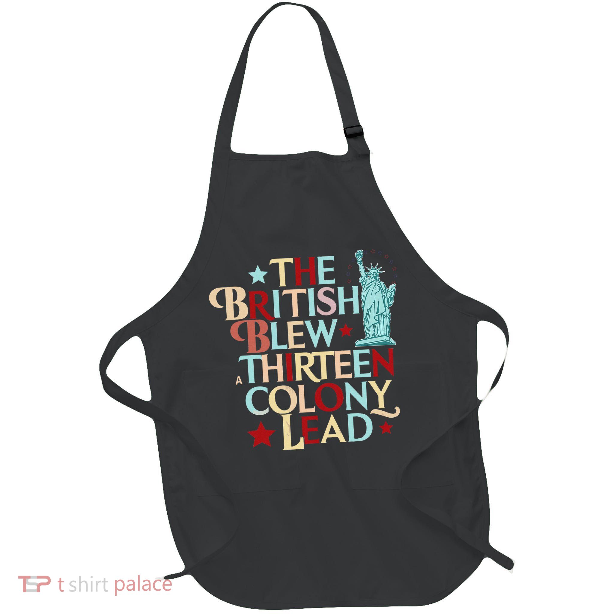 The British Blew A Thirteen Colony Lead Funny 4th Of July Apron