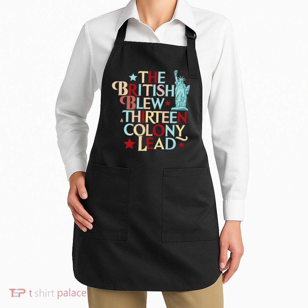 The British Blew A Thirteen Colony Lead Funny 4th Of July Apron