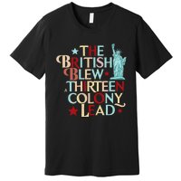 The British Blew A Thirteen Colony Lead Funny 4th Of July Premium T-Shirt