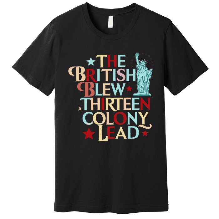 The British Blew A Thirteen Colony Lead Funny 4th Of July Premium T-Shirt