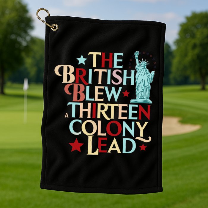 The British Blew A Thirteen Colony Lead Funny 4th Of July Golf Towel