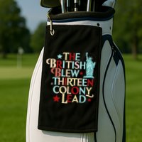 The British Blew A Thirteen Colony Lead Funny 4th Of July Golf Towel