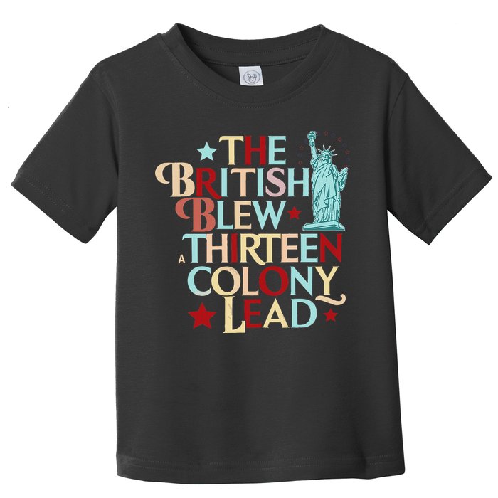 The British Blew A Thirteen Colony Lead Funny 4th Of July Toddler T-Shirt