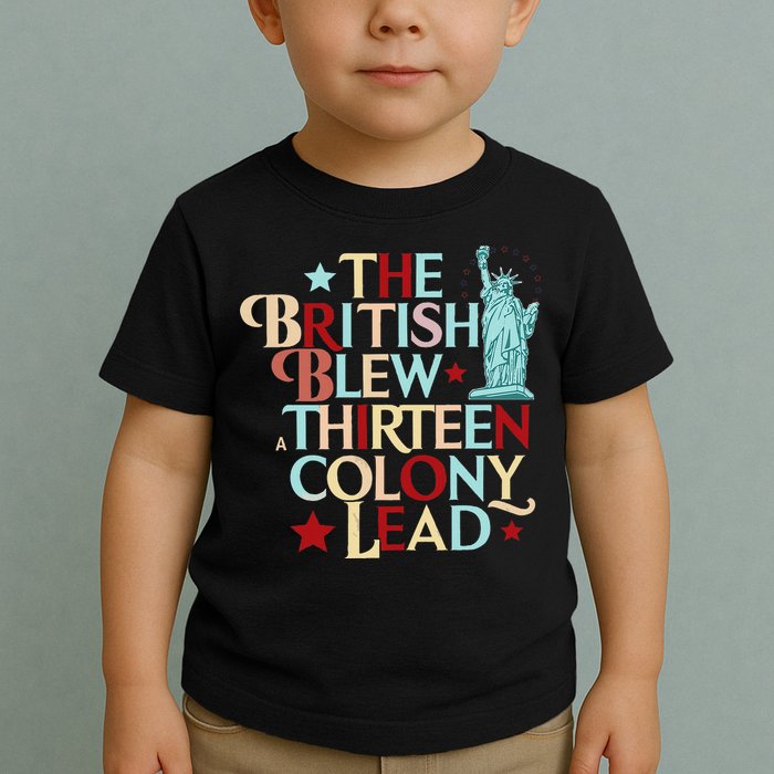 The British Blew A Thirteen Colony Lead Funny 4th Of July Toddler T-Shirt