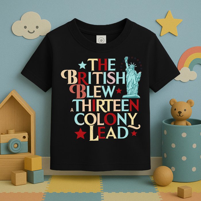The British Blew A Thirteen Colony Lead Funny 4th Of July Toddler T-Shirt