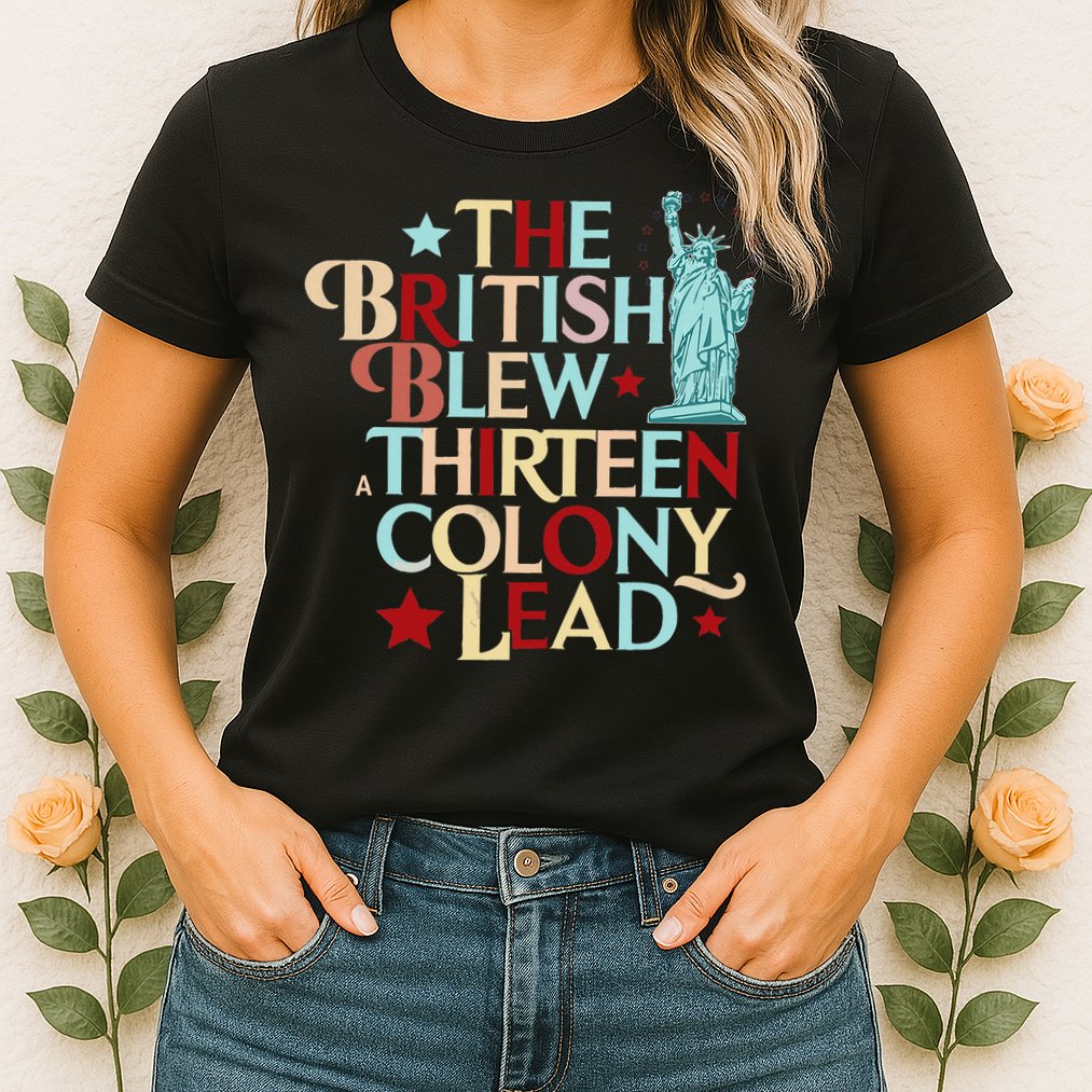 The British Blew A Thirteen Colony Lead Funny 4th Of July Womens T-Shirt