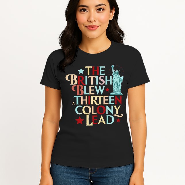 The British Blew A Thirteen Colony Lead Funny 4th Of July Womens T-Shirt
