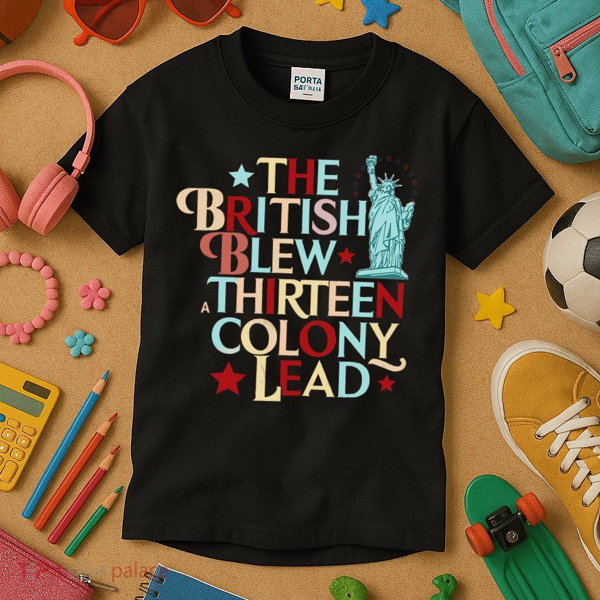 The British Blew A Thirteen Colony Lead Funny 4th Of July Kids T-Shirt