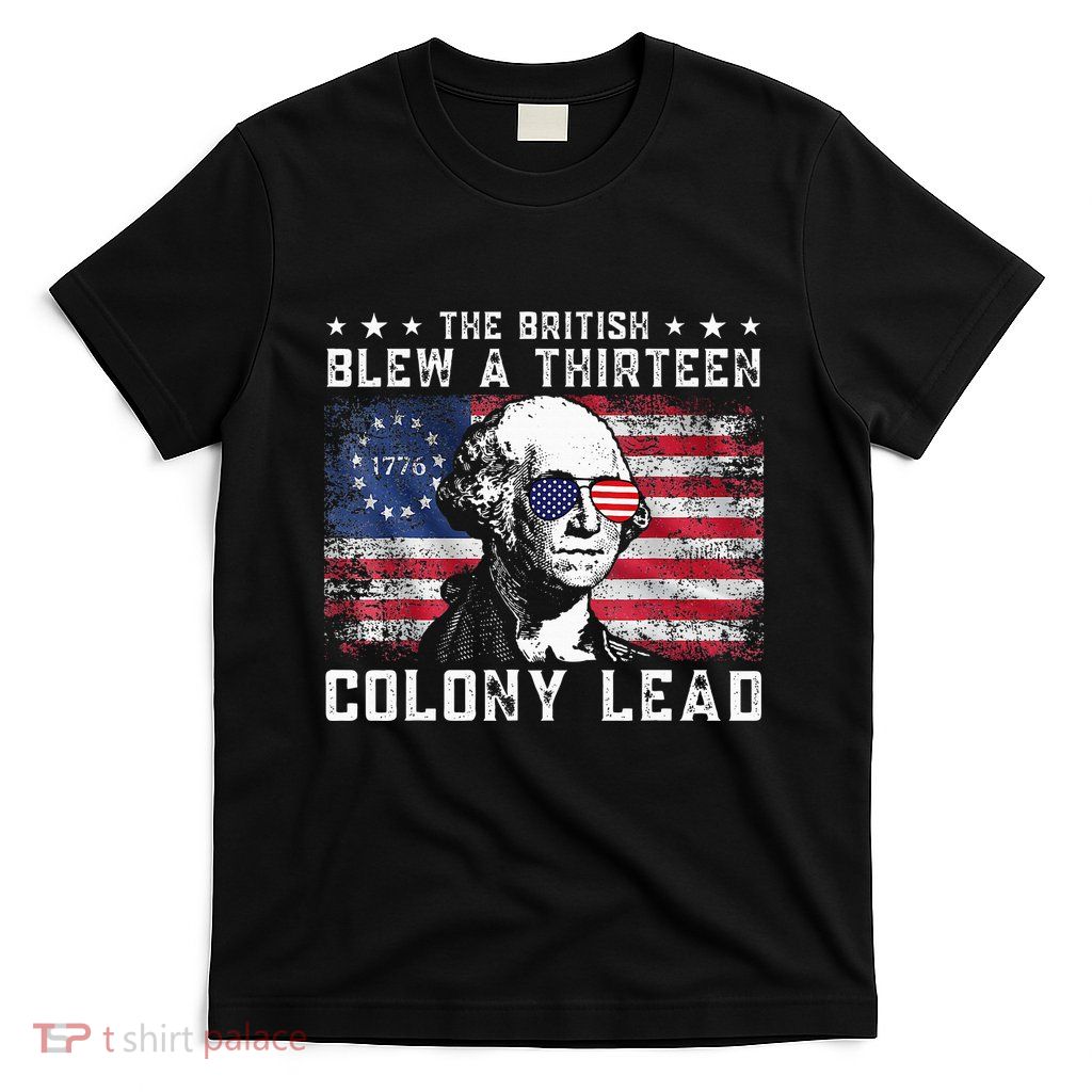 The British Blew A Thirteen Colony Lead T-Shirt