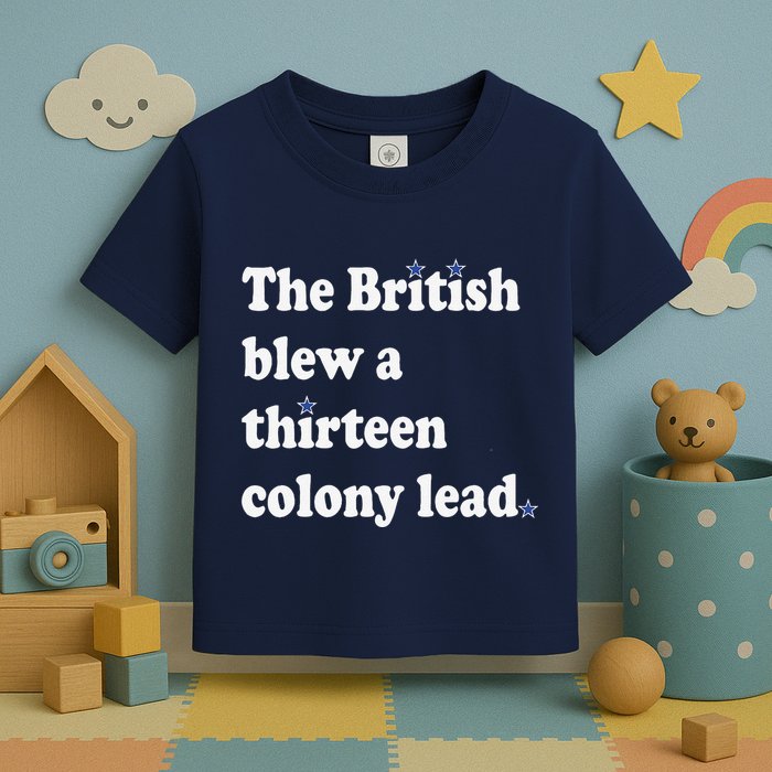 The British Blew A Thirteen Colony Lead Toddler T-Shirt