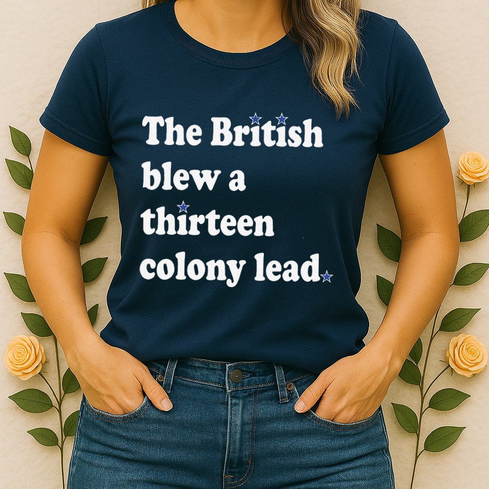 The British Blew A Thirteen Colony Lead Womens T-Shirt