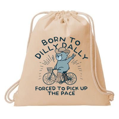 Teddy Bear Born To Dilly Dally Forced To Pick Up The Pace Drawstring Bag