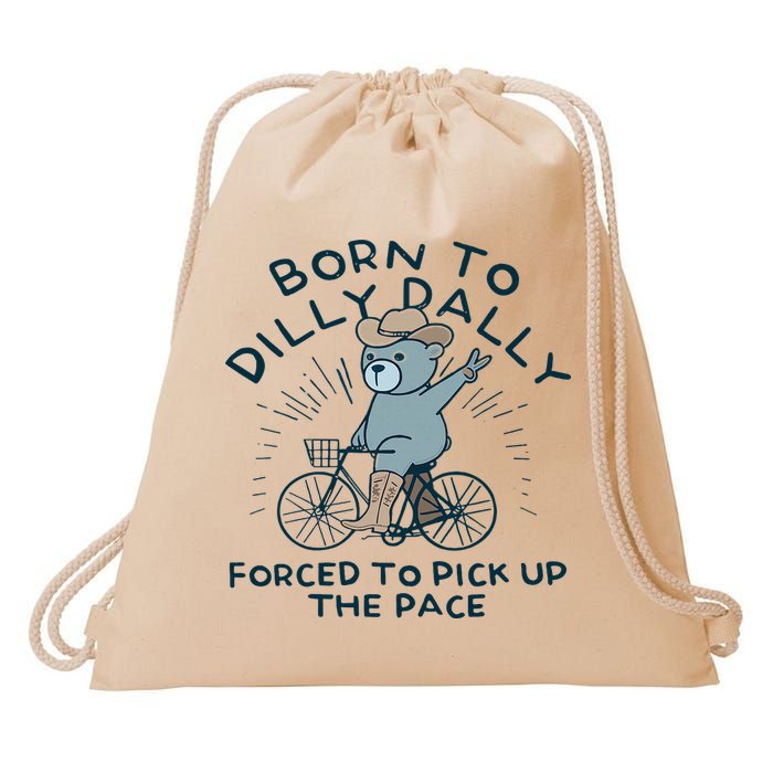 Teddy Bear Born To Dilly Dally Forced To Pick Up The Pace Drawstring Bag