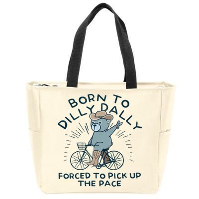 Teddy Bear Born To Dilly Dally Forced To Pick Up The Pace Zip Tote Bag
