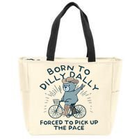 Teddy Bear Born To Dilly Dally Forced To Pick Up The Pace Zip Tote Bag