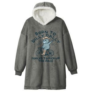 Teddy Bear Born To Dilly Dally Forced To Pick Up The Pace Hooded Wearable Blanket