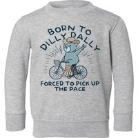 Teddy Bear Born To Dilly Dally Forced To Pick Up The Pace Toddler Sweatshirt