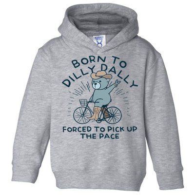 Teddy Bear Born To Dilly Dally Forced To Pick Up The Pace Toddler Hoodie