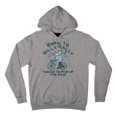 Teddy Bear Born To Dilly Dally Forced To Pick Up The Pace Tall Hoodie