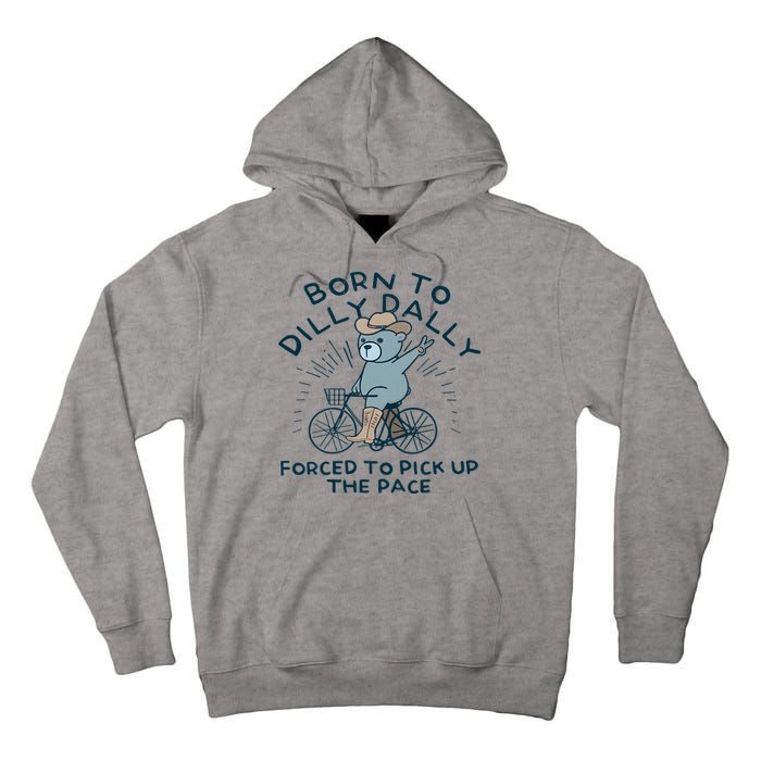 Teddy Bear Born To Dilly Dally Forced To Pick Up The Pace Tall Hoodie
