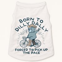 Teddy Bear Born To Dilly Dally Forced To Pick Up The Pace Doggie Tank