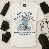 Teddy Bear Born To Dilly Dally Forced To Pick Up The Pace Performance Shirt