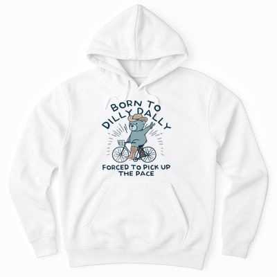 Teddy Bear Born To Dilly Dally Forced To Pick Up The Pace Hoodie
