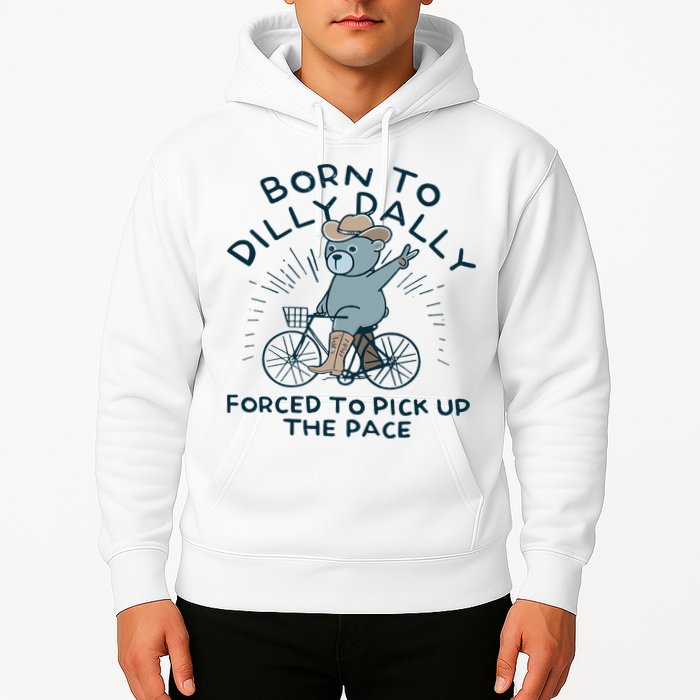 Teddy Bear Born To Dilly Dally Forced To Pick Up The Pace Hoodie