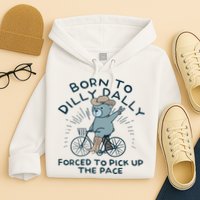 Teddy Bear Born To Dilly Dally Forced To Pick Up The Pace Hoodie