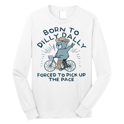 Teddy Bear Born To Dilly Dally Forced To Pick Up The Pace Long Sleeve Shirt