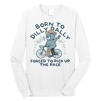 Teddy Bear Born To Dilly Dally Forced To Pick Up The Pace Long Sleeve Shirt