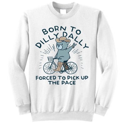 Teddy Bear Born To Dilly Dally Forced To Pick Up The Pace Sweatshirt