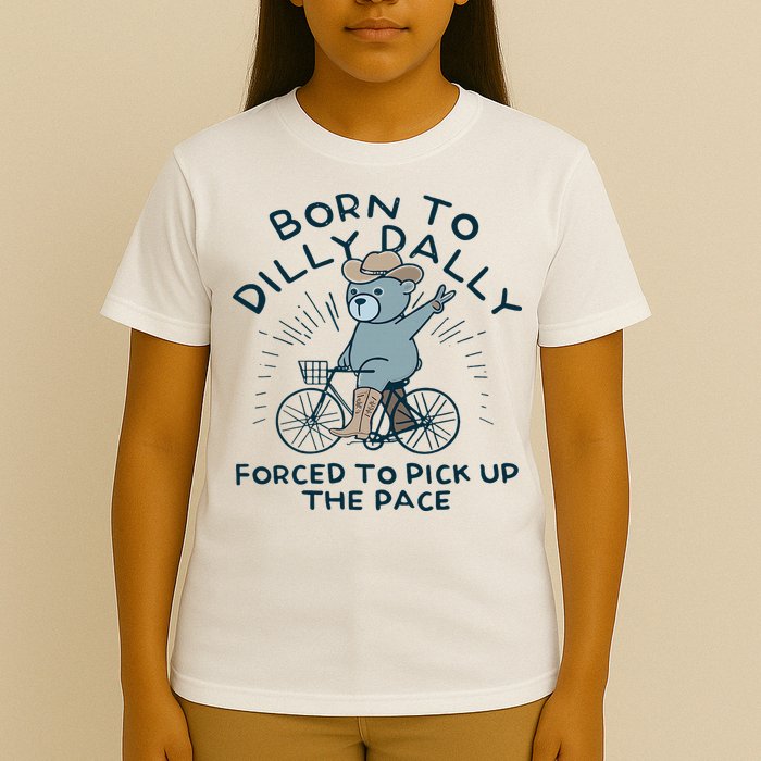 Teddy Bear Born To Dilly Dally Forced To Pick Up The Pace T-Shirt