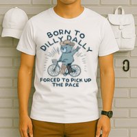 Teddy Bear Born To Dilly Dally Forced To Pick Up The Pace T-Shirt