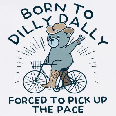 Teddy Bear Born To Dilly Dally Forced To Pick Up The Pace T-Shirt