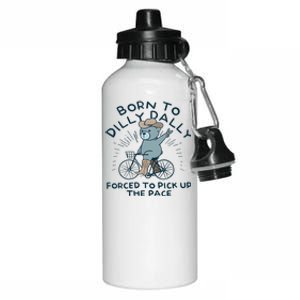 Teddy Bear Born To Dilly Dally Forced To Pick Up The Pace Aluminum Water Bottle