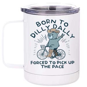 Teddy Bear Born To Dilly Dally Forced To Pick Up The Pace 12 oz Stainless Steel Tumbler Cup