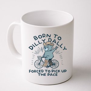 Teddy Bear Born To Dilly Dally Forced To Pick Up The Pace Coffee Mug