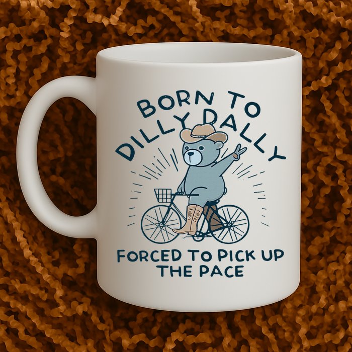 Teddy Bear Born To Dilly Dally Forced To Pick Up The Pace Mug