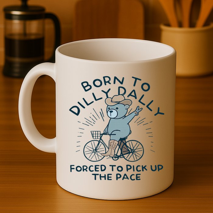 Teddy Bear Born To Dilly Dally Forced To Pick Up The Pace Mug