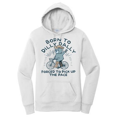 Teddy Bear Born To Dilly Dally Forced To Pick Up The Pace Women's Pullover Hoodie