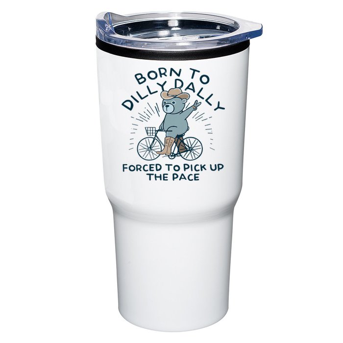 Teddy Bear Born To Dilly Dally Forced To Pick Up The Pace Tumbler